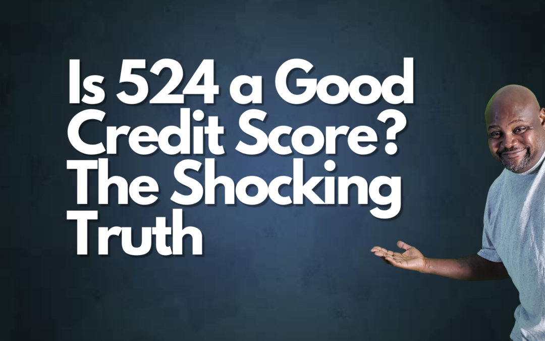 Is 524 a Good Credit Score? The Shocking Truth